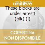 These blocks are under arrest! (blk) (l) cd