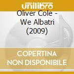 Oliver Cole - We Albatri (2009) cd