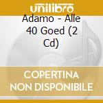 Adamo - Alle 40 Goed (2 Cd) cd musicale di Adamo