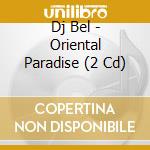 Dj Bel - Oriental Paradise (2 Cd) cd