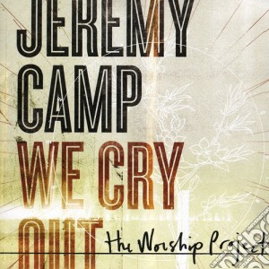 Jeremy Camp - We Cry Out: The Worship Project cd musicale di Jeremy Camp