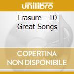 Erasure - 10 Great Songs cd musicale di Erasure