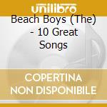 Beach Boys (The) - 10 Great Songs cd musicale di Beach Boys