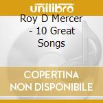 Roy D Mercer - 10 Great Songs cd