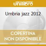 Umbria jazz 2012 cd musicale di Artisti Vari