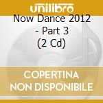 Now Dance 2012 - Part 3 (2 Cd) cd musicale di Now Dance 2012