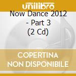 Now Dance 2012 - Part 3 (2 Cd) cd