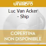 Luc Van Acker - Ship cd musicale di Luc Van Acker
