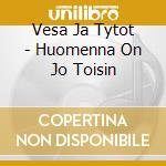Vesa Ja Tytot - Huomenna On Jo Toisin cd