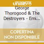 George Thorogood & The Destroyers - Emi Years cd