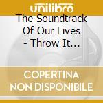 The Soundtrack Of Our Lives - Throw It To The Universe cd musicale di The Soundtrack Of Our Lives