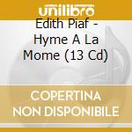Edith Piaf - Hyme A La Mome (13 Cd) cd musicale di Edith Piaf