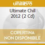 Ultimate Chill 2012 (2 Cd) cd