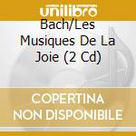 Bach/Les Musiques De La Joie (2 Cd) cd