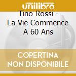 Tino Rossi - La Vie Commence A 60 Ans cd musicale di Rossi, Tino