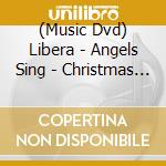 (Music Dvd) Libera - Angels Sing - Christmas In Ireland cd