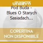 Pod Buda - Blues O Starych Sasiadach (Digipack) cd