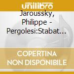 Jaroussky, Philippe - Pergolesi:Stabat Mater (2 Cd) cd musicale di Jaroussky, Philippe