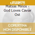 Matsas Minos - God Loves Caviar Ost cd