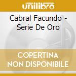 Cabral Facundo - Serie De Oro cd musicale di Cabral Facundo