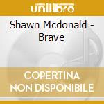 Shawn Mcdonald - Brave cd