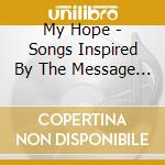 My Hope - Songs Inspired By The Message And Mission Of Billy Graham cd musicale di My Hope