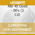 Alle 40 Goed - 00's (2 Cd) cd musicale di Various Artists