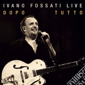 Ivano Fossati - Live - Dopo Tutto cd musicale di Ivano Fossati