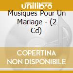 Musiques Pour Un Mariage - (2 Cd) cd musicale di Musiques Pour Un Mariage