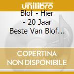 Blof - Hier - 20 Jaar Beste Van Blof (2 Cd) cd musicale di Blof