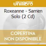 Roxeanne - Samen Solo (2 Cd) cd musicale di Roxeanne