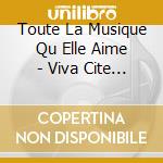Toute La Musique Qu Elle Aime - Viva Cite (2 Cd) cd