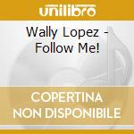 Wally Lopez - Follow Me!