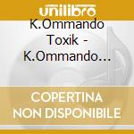 K.Ommando Toxik - K.Ommando Toxik cd