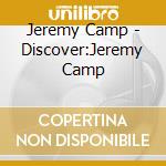 Jeremy Camp - Discover:Jeremy Camp cd