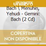 Bach \ Menuhin, Yehudi - Gemini: Bach (2 Cd) cd