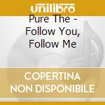 Pure The - Follow You, Follow Me cd musicale di Pure The