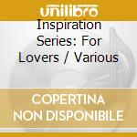 Inspiration Series: For Lovers / Various cd musicale di AA.VV.