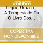 Legiao Urbana - A Tempestade Ou O Livro Dos Dias cd musicale