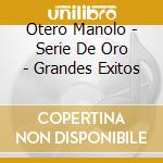 Otero Manolo - Serie De Oro - Grandes Exitos cd musicale di Otero Manolo