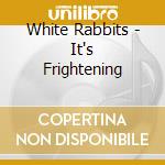 White Rabbits - It's Frightening