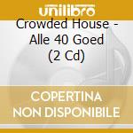 Crowded House - Alle 40 Goed (2 Cd) cd musicale di Crowded House