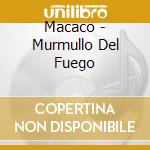 Macaco - Murmullo Del Fuego cd
