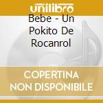 Bebe - Un Pokito De Rocanrol cd musicale di Bebe
