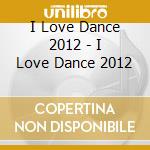 I Love Dance 2012 - I Love Dance 2012 cd