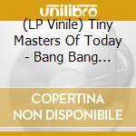 (LP Vinile) Tiny Masters Of Today - Bang Bang Boom Cake lp vinile di Tiny Masters Of Today
