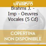 Brahms J. - Imp - Oeuvres Vocales (5 Cd) cd musicale di Brahms J.