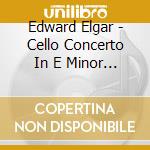 Edward Elgar - Cello Concerto In E Minor Op.85 Etc. cd
