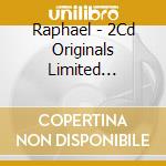 Raphael - 2Cd Originals Limited Edition cd musicale di Raphael