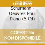 Schumann - Oeuvres Pour Piano (5 Cd) cd